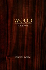 Wood : a history / Joachim Radkau ; translated by Patrick Camiller.