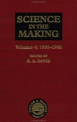 Science in the making : scientific development as chronicled by historic papers in the Philosophical magazine - with commentaries and illustrations. Vol. 4, 1950 - 1998 / edited by E. A. Davis.