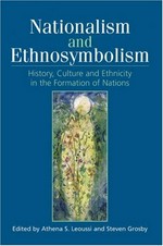 Nationalism and ethnosymbolism: history, culture and ethnicity in the formation of nations / edited by Athena S. Leoussi and Steven Grosby.