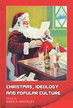 Christmas, ideology and popular culture / edited by Sheila Whiteley.