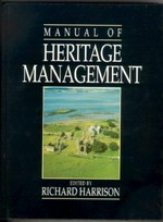 Manual of heritage management / edited by Richard Harrison ; editorial board, Neil Cossons ... [et al.]