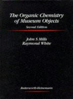 The organic chemistry of museum objects / John S. Mills and Raymond White.
