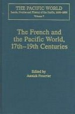 The French and the Pacific world, 17th-19th centuries : explorations, migrations and cultural exchanges / edited by Annick Foucrier.