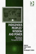 Indigenous peoples' wisdom and power : affirming wisdoms through narratives / edited by Julian E. Kunnie, Nomalungelo I. Goduka.