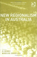 New regionalism in Australia / by Al Rainnie and Mardelene Grobbelaar, editors.