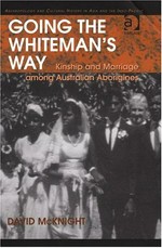 Going the Whiteman's way : kinship and marriage among Australian Aborigines / David McKnight.