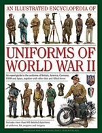 An illustrated encyclopedia of uniforms of World War II : an expert guide to the uniforms of Britain, America, Germany, USSR and Japan, together with other axis and allied forces / Jonathan North ; consultant: Jeremy Black.