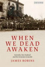 When we dead awaken : Australia, New Zealand, and the Armenian genocide / James Robins.
