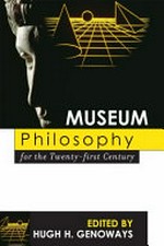 Museum philosophy for the twenty-first century / edited by Hugh H. Genoways.