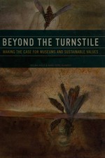 Beyond the turnstile : making the case for museums and sustainable values / Selma Holo and Mari-Tere Alvarez.