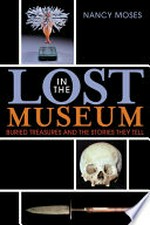 Lost in the museum : buried treasures and the stories they tell / Nancy Moses.