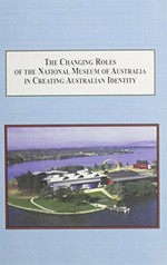 The changing roles of the National Museum of Australia in creating Australian identity : how the politics of a nation shaped its culture / Uros Cvoro ; with a foreword by Donald Preziosi.