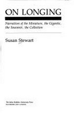 On longing : narratives of the miniature, the gigantic, the souvenir, the collection / Susan Stewart.