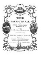 True patriots all, or, News from early Australia as told in a collection of broadsides / garnered & decorated by Geoffrey Chapman Ingleton.