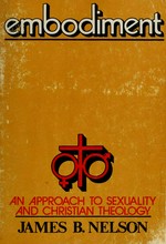 Embodiment : an approach to sexuality and Christian theology / James B. Nelson.