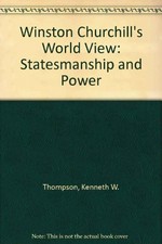 Winston Churchill's world view : statesmanship and power / Kenneth W. Thompson.