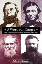 A word for nature : four pioneering environmental advocates, 1845-1913 / by Robert L. Dorman.