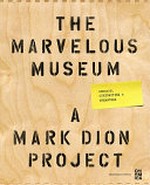 The marvelous museum : orphans, curiosities & treasures : a Mark Dion project / introduction by Lori Fogarty ; with contributions by D. Graham Burnett ... [et al.].