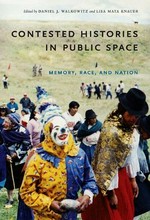 Contested histories in public space : memory, race, and nation / edited by Daniel J. Walkowitz and Lisa Maya Knauer.