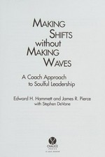 Making shifts without making waves : the coach approach to soulful leadership / Edward H. Hammett and James R. Pierce ; with Steve DeVane.