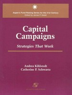 Capital campaigns : strategies that work / Andrea Kihlstedt, Catherine P. Schwartz.