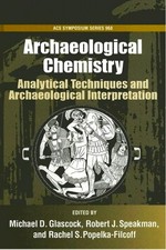 Archaeological chemistry : analytical techniques and archaeological interpretation / Michael D. Glascock, editor, Robert J. Speakman, editor, Rachel S. Popelka-Filcoff, editor.