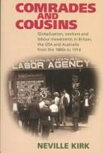 Comrades and cousins : globalization, workers and labour movements in Britain, the USA and Australia from the 1880s to 1914 / Neville Kirk.