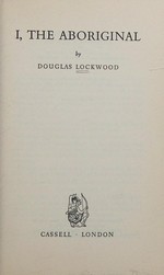 I, the Aboriginal / by Douglas Lockwood.