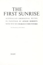 The first sunrise : Australian Aboriginal myths in paintings / by Ainslie Roberts ; with text by Charles P. Mountford.