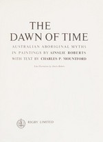 The dawn of time : Australian Aboriginal myths in paintings / by Ainslie Roberts with text by Charles P. Mountford.