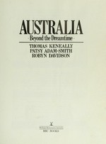 Australia : beyond the dreamtime / Thomas Keneally, Patsy Adam-Smith, Robyn Davidson.
