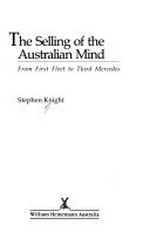 The selling of the Australian mind : from First Fleet to third Mercedes / Stephen Knight.