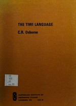 The Tiwi language : grammar, myths and dictionary of the Tiwi language spoken on Melville and Bathurst islands, northern Australia / C.R. Osborne.