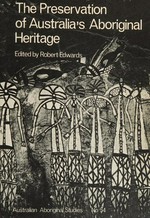 The preservation of Australia's Aboriginal heritage : report of National Seminar on Aboriginal Antiquities in Australia, May 1972 / edited by Robert Edwards.