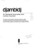 Djambidj : an Aboriginal song series from northern Australia : a companion book / by Margaret Clunies Ross and Stephen A. Wild for the stereo recording on LP disc and cassette (Cat. No. AIAS/16) of the performance by Frank Gurrmanamana and Frank Malkorda (singers) and Sam Gumugun (didjerridu) at the Goethe Institute, Canberra, May 1979.