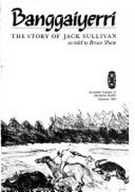 Banggaiyerri : the story of Jack Sullivan / as told to Bruce Shaw.