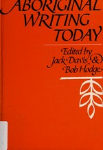 Aboriginal writing today : papers from the first National Conference of Aboriginal Writers, held in Perth, Western Australia, in 1983 / edited by Jack Davis & Bob Hodge.
