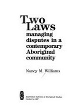 Two laws : managing disputes in a contemporary Aboriginal community / Nancy M. Williams.