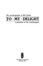 To my delight : the autobiography of Bill Cohen, a grandson of the Gumbangarri.