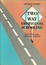 Two-way Aboriginal schooling : education and cultural survival / Stephen Harris.