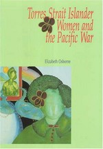 Torres Strait Islander women and the Pacific War / Elizabeth Osborne.
