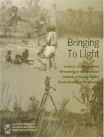 Bringing to light : a history of ethnographic filmmaking at the Australian Institute of Aboriginal and Torres Strait Islander Studies / Ian Bryson.