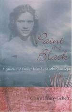 Paint me black : memories of Croker Island and other journeys / Claire Henty-Gebert.