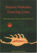 Woven histories, dancing lives : Torres Strait islander identity, culture and history / edited by Richard Davis.