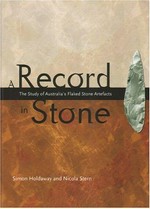 A record in stone : the study of Australia's flaked stone artefacts / Simon Holdaway and Nicola Stern.
