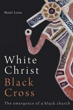White Christ black cross : the emergence of a black church / Noel Loos.