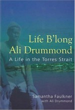 Life b'long Ali Drummond : a life in the Torres Strait / Samantha Faulkner with Ali Drummond.
