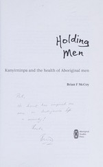Holding men: kanyirninpa and the health of Aboriginal men / Brian F McCoy.