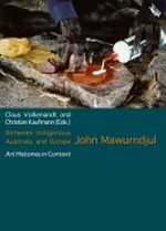 Between indigenous Australia and Europe: John Mawurndjul: art histories in context / editors Claus Volkenandt, Christian Kaufmann.