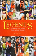 Legends : the AFL Indigenous Team of the Century / Sean Gorman.